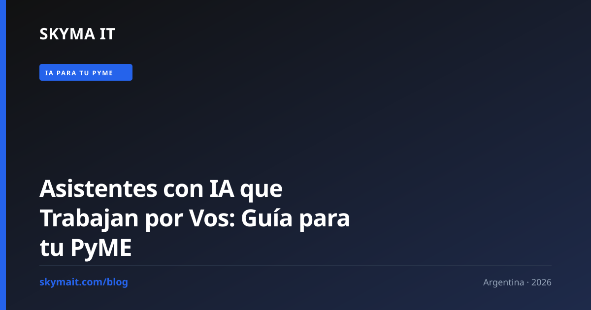 Asistentes con IA que trabajan por vos: guía para tu PyME